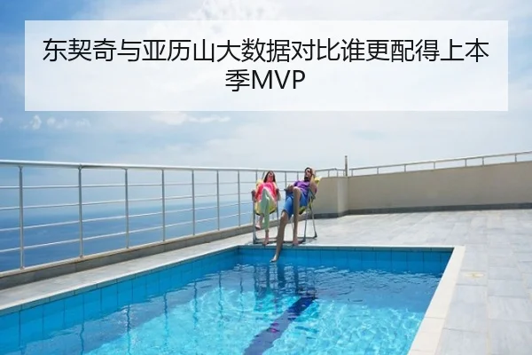 东契奇与亚历山大数据对比谁更配得上本季MVP